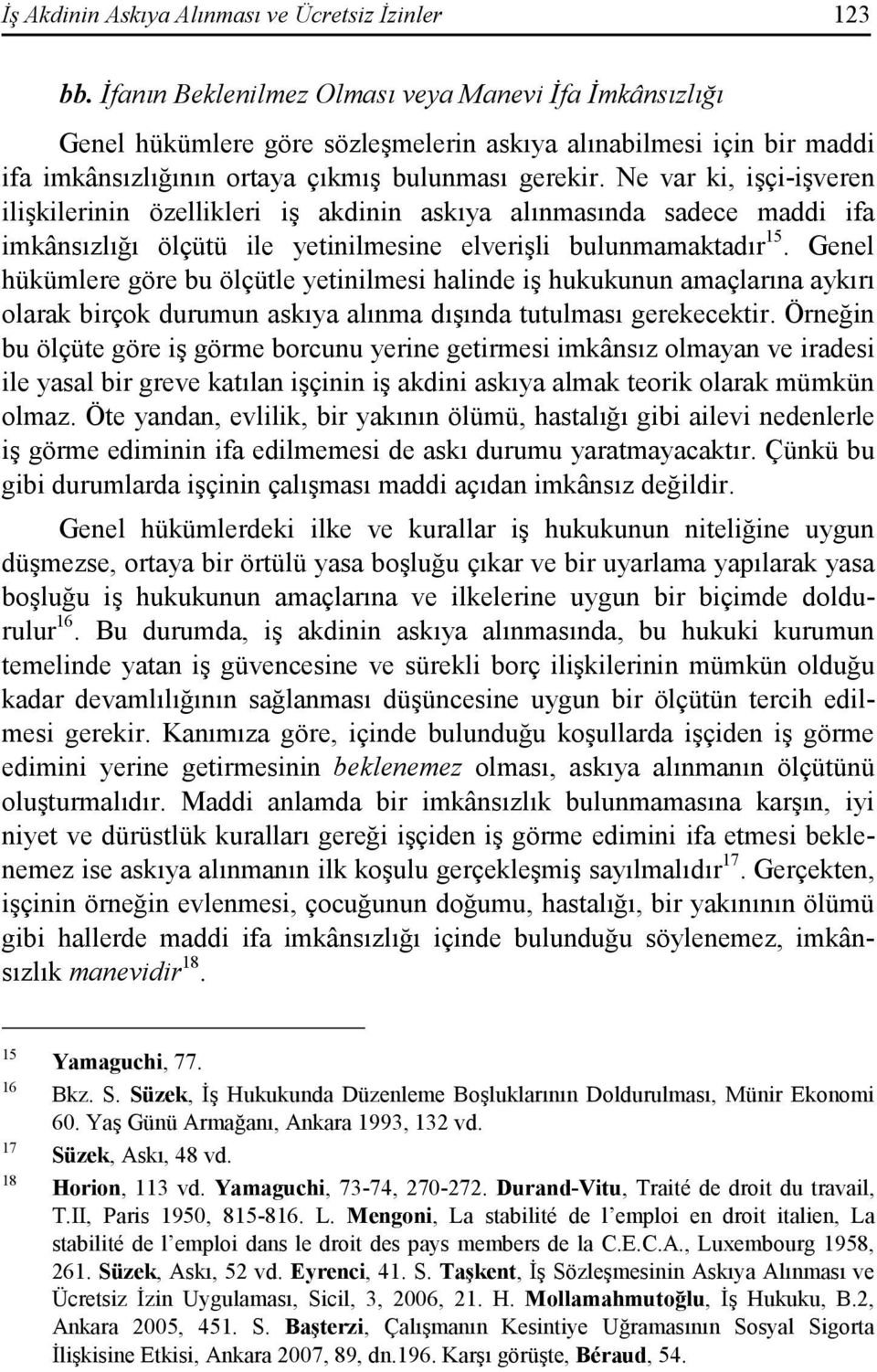 Ne var ki, işçi-işveren ilişkilerinin özellikleri iş akdinin askıya alınmasında sadece maddi ifa imkânsızlığı ölçütü ile yetinilmesine elverişli bulunmamaktadır 15.