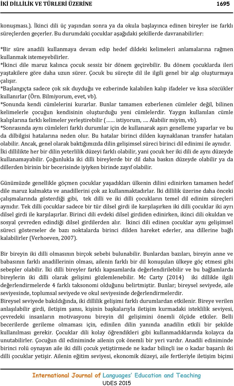 *İkinci dile maruz kalınca çocuk sessiz bir dönem geçirebilir. Bu dönem çocuklarda ileri yaştakilere göre daha uzun sürer. Çocuk bu süreçte dil ile ilgili genel bir algı oluşturmaya çalışır.