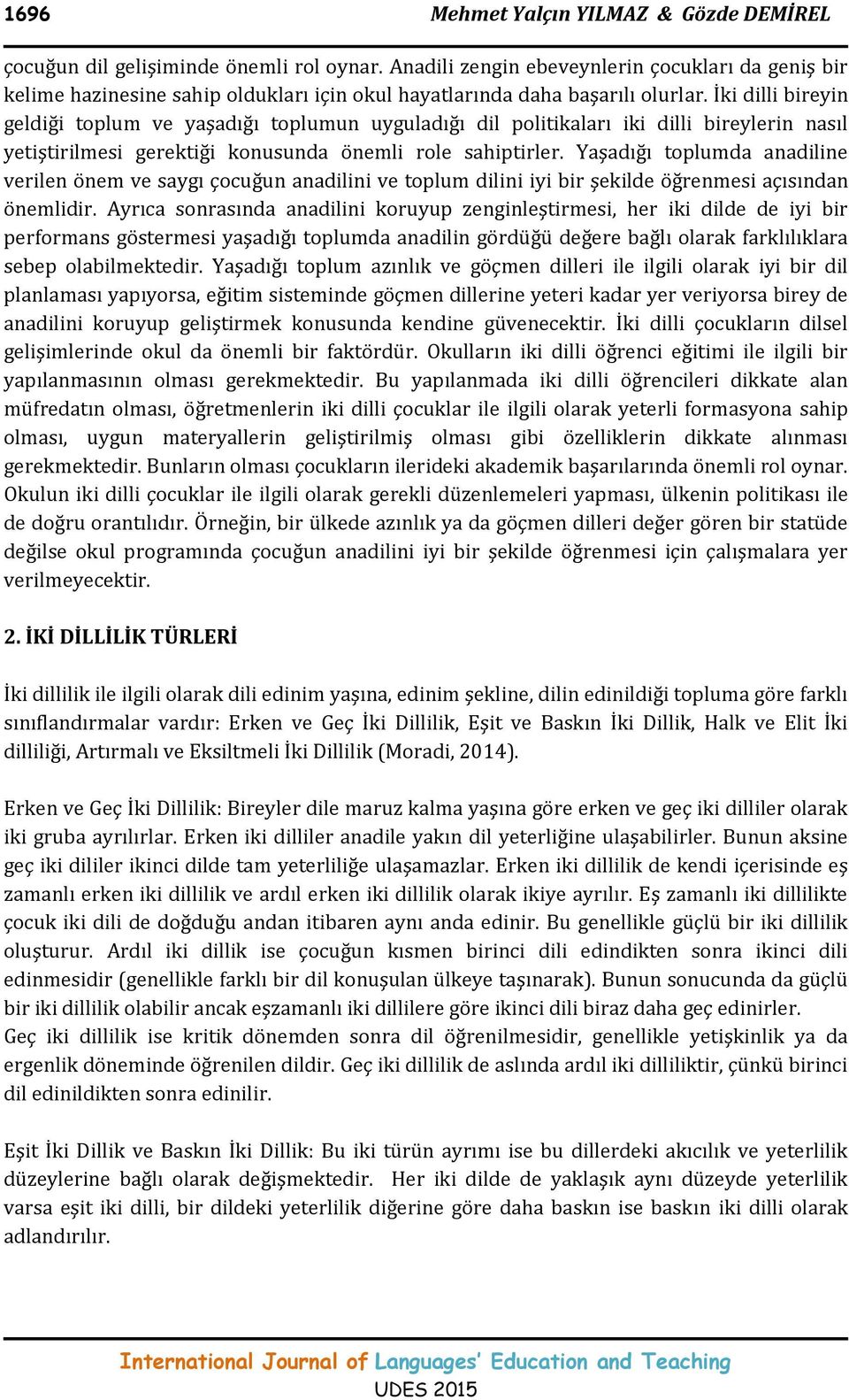 İki dilli bireyin geldiği toplum ve yaşadığı toplumun uyguladığı dil politikaları iki dilli bireylerin nasıl yetiştirilmesi gerektiği konusunda önemli role sahiptirler.