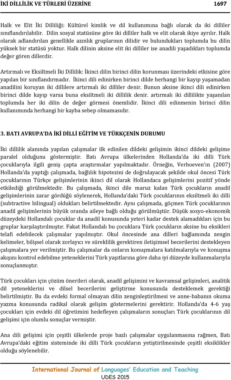 Halk dilinin aksine elit iki dilliler ise anadili yaşadıkları toplumda değer gören dillerdir.