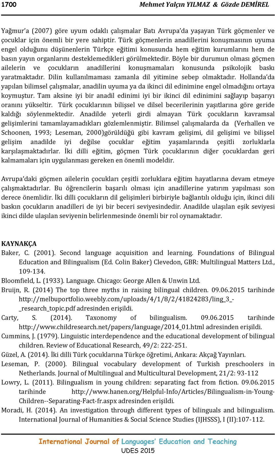 Böyle bir durumun olması göçmen ailelerin ve çocukların anadillerini konuşmamaları konusunda psikolojik baskı yaratmaktadır. Dilin kullanılmaması zamanla dil yitimine sebep olmaktadır.