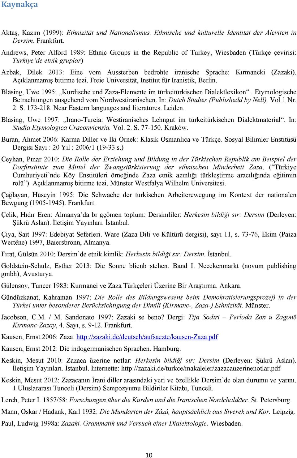 (Zazaki). Açıklanmamış bitirme tezi. Freie Universität, Institut für Iranistik, Berlin. Bläsing, Uwe 1995: Kurdische und Zaza-Elemente im türkeitürkischen Dialektlexikon.