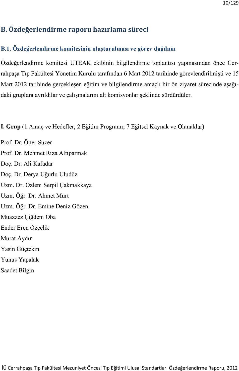 gruplara ayrıldılar ve çalıģmalarını alt komisyonlar Ģeklinde sürdürdüler. I. Grup (1 Amaç ve Hedefler; 2 Eğitim Programı; 7 Eğitsel Kaynak ve Olanaklar) Prof. Dr. Öner Süzer Prof. Dr. Mehmet Rıza Altıparmak Doç.