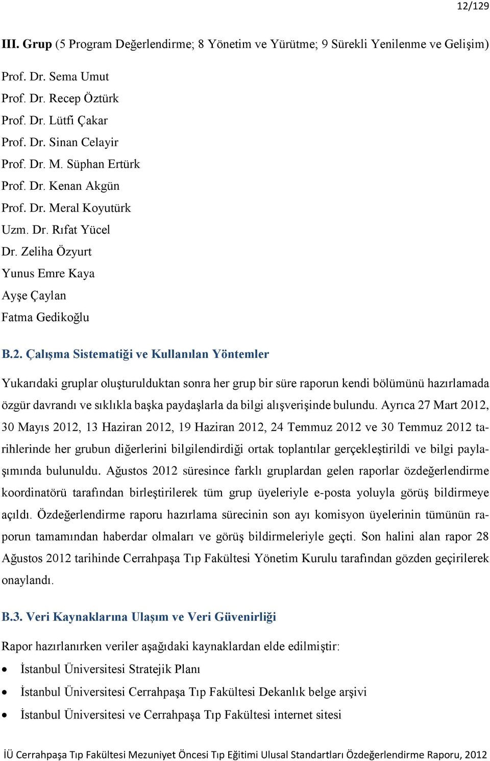 Çalışma Sistematiği ve Kullanılan Yöntemler Yukarıdaki gruplar oluģturulduktan sonra her grup bir süre raporun kendi bölümünü hazırlamada özgür davrandı ve sıklıkla baģka paydaģlarla da bilgi