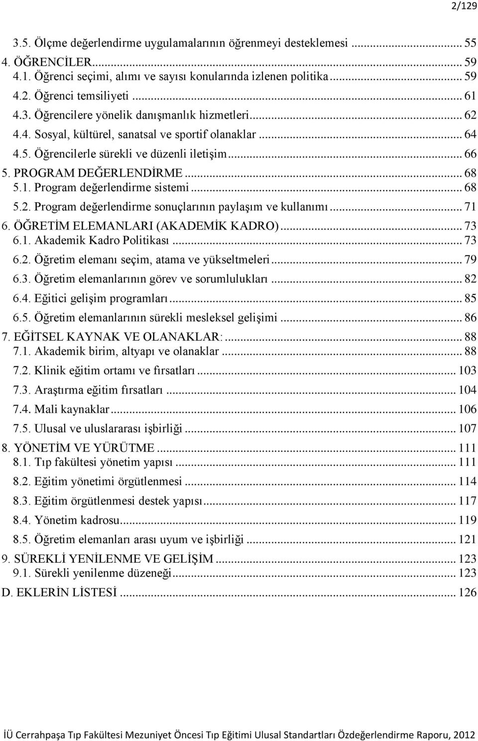 Program değerlendirme sistemi... 68 5.2. Program değerlendirme sonuçlarının paylaģım ve kullanımı... 71 6. ÖĞRETĠM ELEMANLARI (AKADEMĠK KADRO)... 73 6.1. Akademik Kadro Politikası... 73 6.2. Öğretim elemanı seçim, atama ve yükseltmeleri.