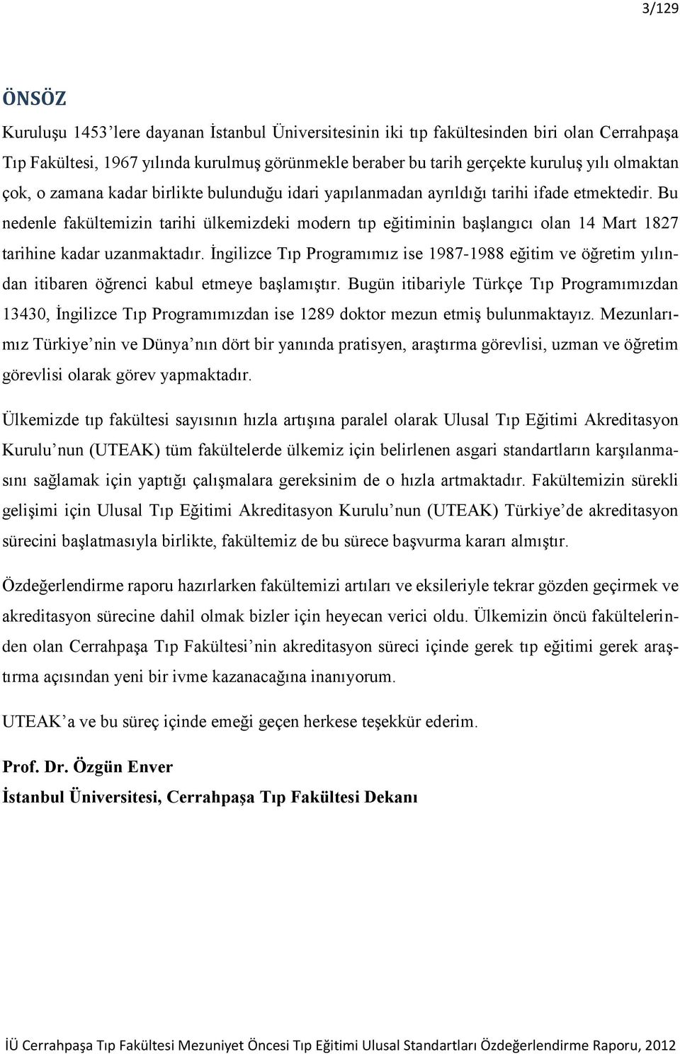 Bu nedenle fakültemizin tarihi ülkemizdeki modern tıp eğitiminin baģlangıcı olan 14 Mart 1827 tarihine kadar uzanmaktadır.