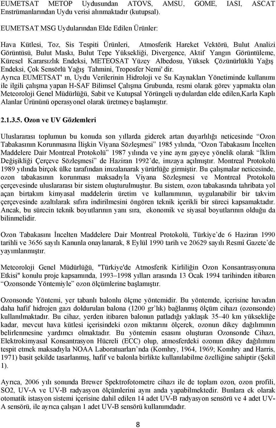 Yangın Görüntüleme, Küresel Kararsızlık Endeksi, METEOSAT Yüzey Albedosu, Yüksek Çözünürlüklü Yağış Endeksi, Çok Sensörlü Yağış Tahmini, Troposfer Nemi' dir.