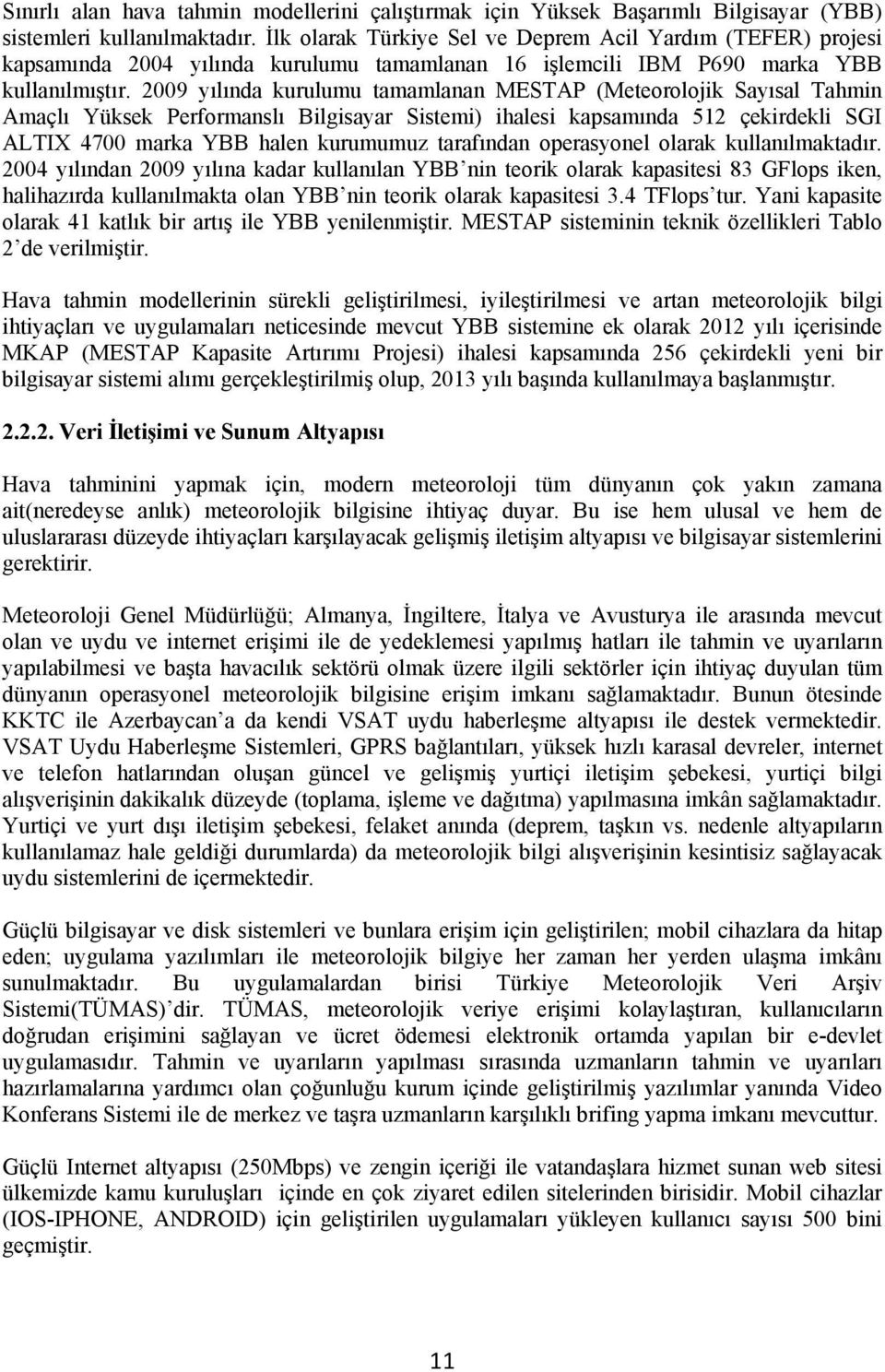 2009 yılında kurulumu tamamlanan MESTAP (Meteorolojik Sayısal Tahmin Amaçlı Yüksek Performanslı Bilgisayar Sistemi) ihalesi kapsamında 512 çekirdekli SGI ALTIX 4700 marka YBB halen kurumumuz