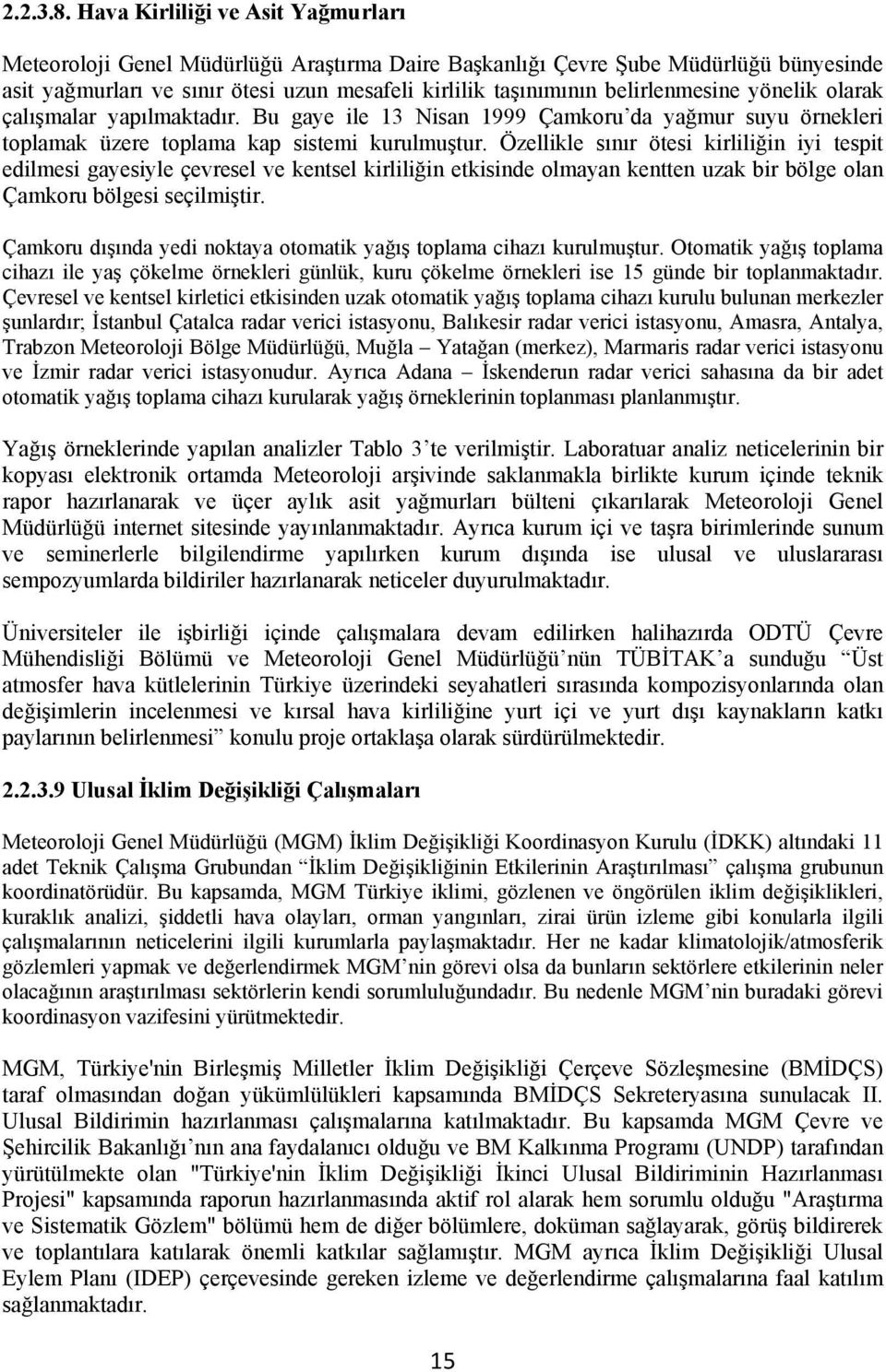 belirlenmesine yönelik olarak çalışmalar yapılmaktadır. Bu gaye ile 13 Nisan 1999 Çamkoru da yağmur suyu örnekleri toplamak üzere toplama kap sistemi kurulmuştur.