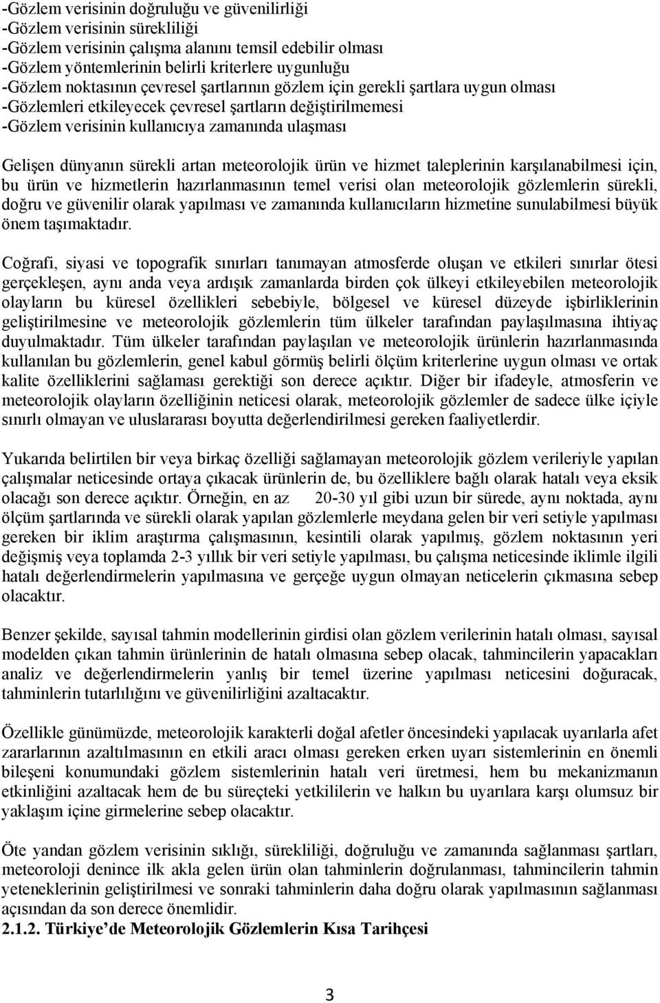 sürekli artan meteorolojik ürün ve hizmet taleplerinin karşılanabilmesi için, bu ürün ve hizmetlerin hazırlanmasının temel verisi olan meteorolojik gözlemlerin sürekli, doğru ve güvenilir olarak