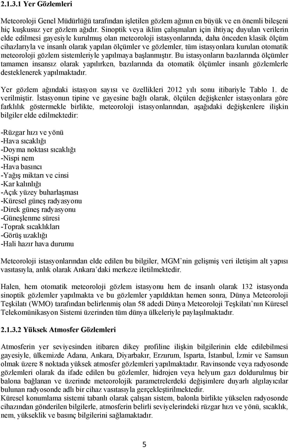 ölçümler ve gözlemler, tüm istasyonlara kurulan otomatik meteoroloji gözlem sistemleriyle yapılmaya başlanmıştır.