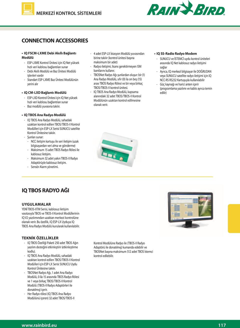 yuvasına takılır. IQ TBOS Ana Radyo Modülü - IQ TBoS Ana Radyo Modülü, sahadaki uzaktan kontrol edilen TBoS/TBoS-II Kontrol Modülleri için ESP-LX Serisi SUNUCU satellite Kontrol Ünitesine takılır.