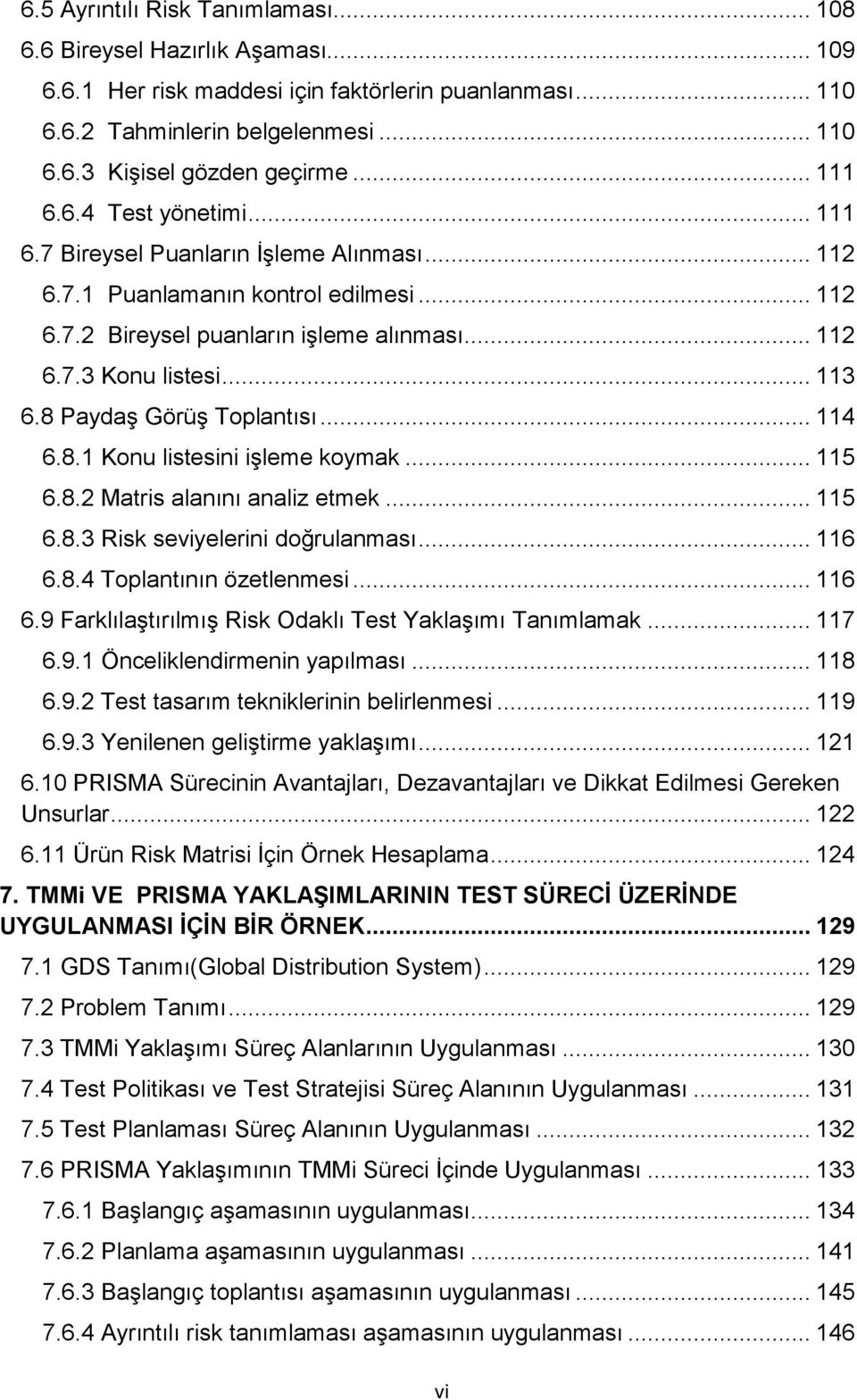 8 Paydaş Görüş Toplantısı... 114 6.8.1 Konu listesini işleme koymak... 115 6.8.2 Matris alanını analiz etmek... 115 6.8.3 Risk seviyelerini doğrulanması... 116 6.