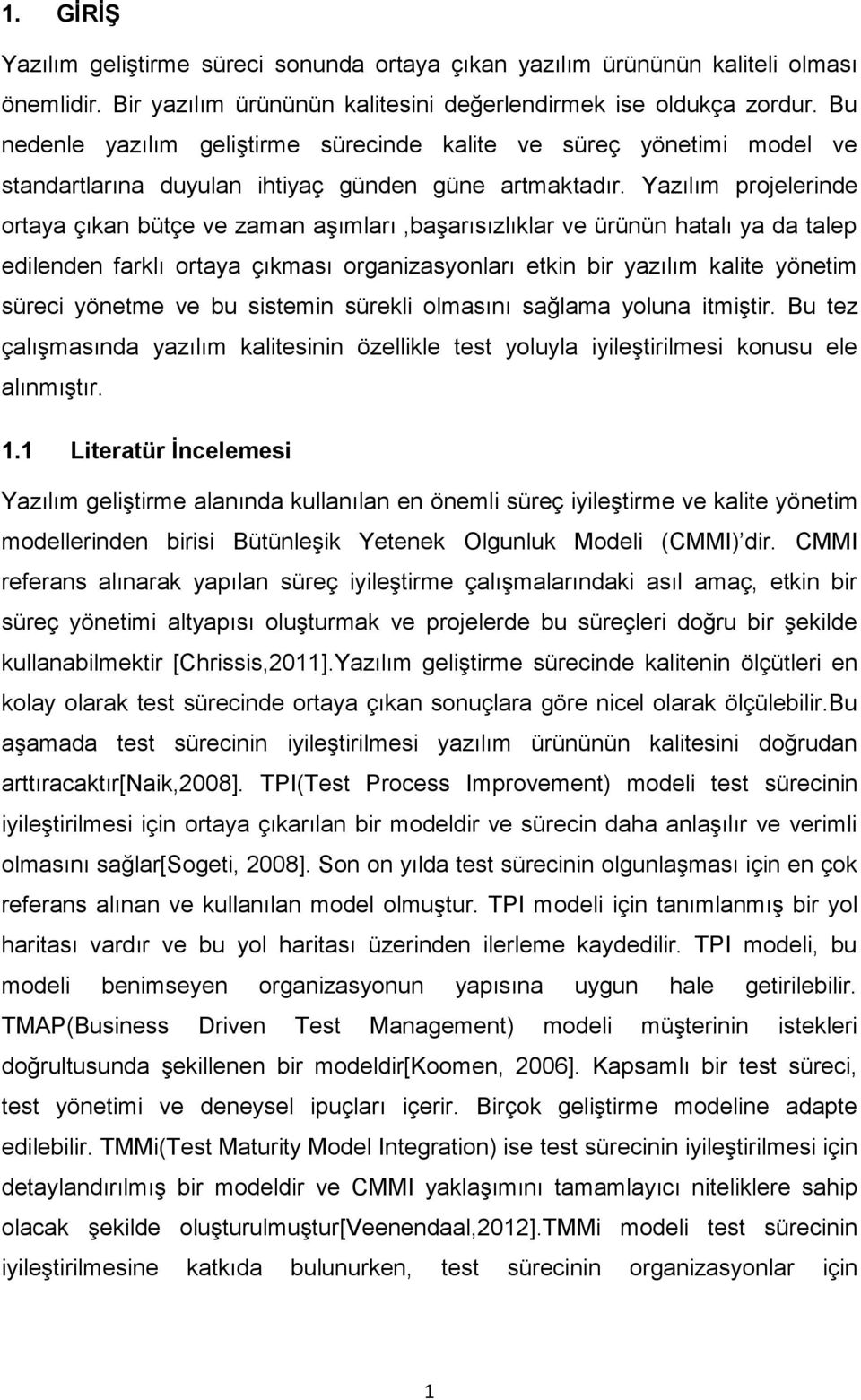 Yazılım projelerinde ortaya çıkan bütçe ve zaman aşımları,başarısızlıklar ve ürünün hatalı ya da talep edilenden farklı ortaya çıkması organizasyonları etkin bir yazılım kalite yönetim süreci yönetme