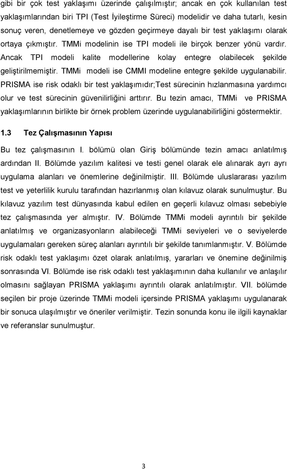 Ancak TPI modeli kalite modellerine kolay entegre olabilecek şekilde geliştirilmemiştir. TMMi modeli ise CMMI modeline entegre şekilde uygulanabilir.