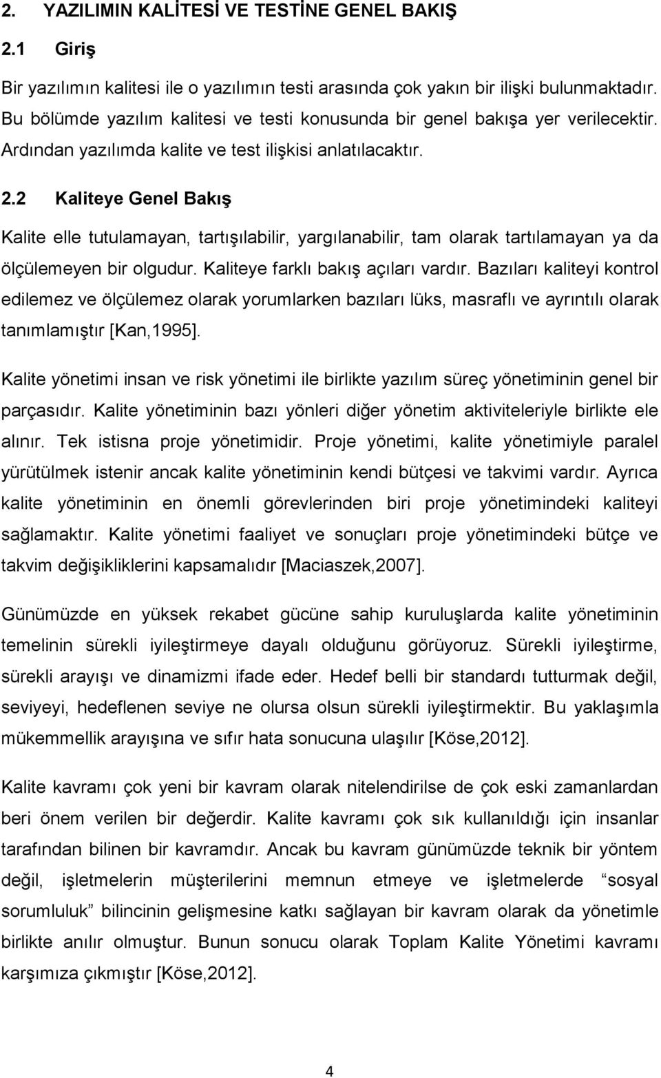 2 Kaliteye Genel Bakış Kalite elle tutulamayan, tartışılabilir, yargılanabilir, tam olarak tartılamayan ya da ölçülemeyen bir olgudur. Kaliteye farklı bakış açıları vardır.