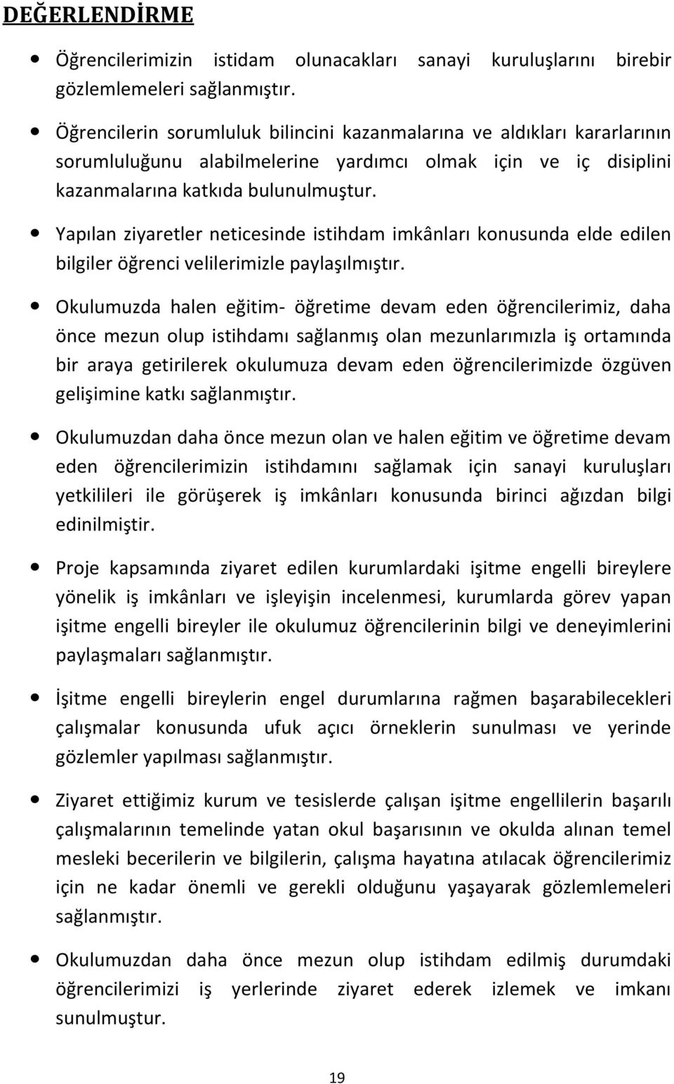 Yapılan ziyaretler neticesinde istihdam imkânları konusunda elde edilen bilgiler öğrenci velilerimizle paylaşılmıştır.