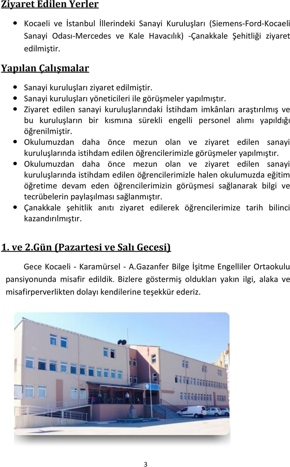 Ziyaret edilen sanayi kuruluşlarındaki İstihdam imkânları araştırılmış ve bu kuruluşların bir kısmına sürekli engelli personel alımı yapıldığı öğrenilmiştir.