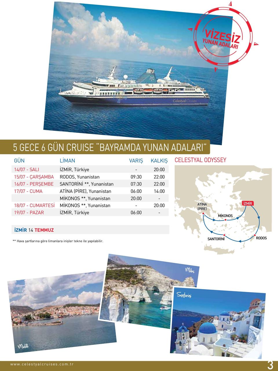 CUMARTESİ MİKONOS **, Yunanistan - 20:00 19/07 - PAZAR İZMİR, Türkiye 06:00 - CELESTYAL ODYSSEY (PİRE) MİKONOS İZMİR İZMİR 14 TEMMUZ