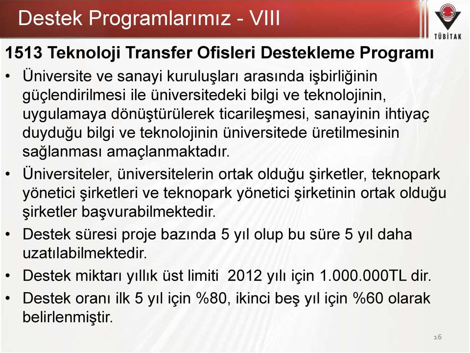 Üniversiteler, üniversitelerin ortak olduğu şirketler, teknopark yönetici şirketleri ve teknopark yönetici şirketinin ortak olduğu şirketler başvurabilmektedir.