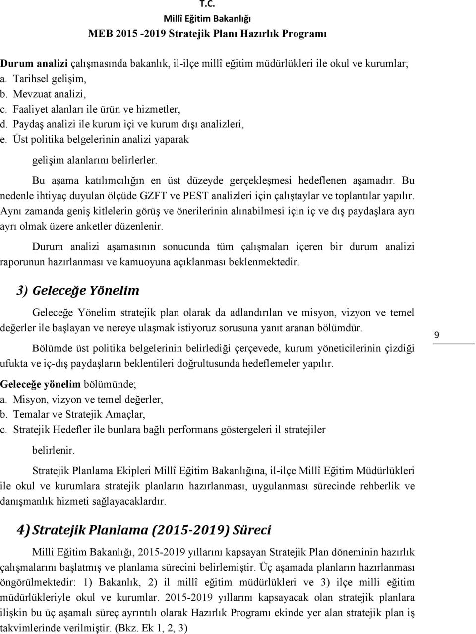 Bu aşama katılımcılığın en üst düzeyde gerçekleşmesi hedeflenen aşamadır. Bu nedenle ihtiyaç duyulan ölçüde GZFT ve PEST analizleri için çalıştaylar ve toplantılar yapılır.