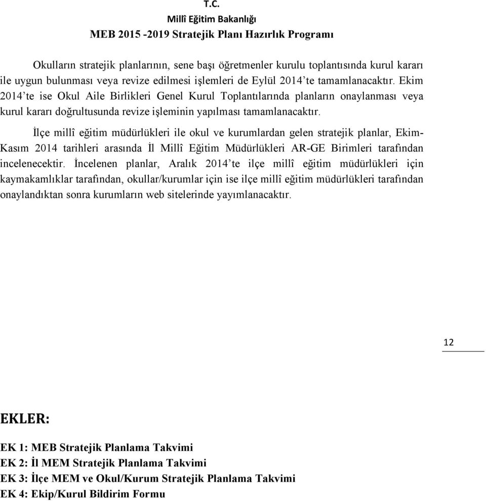 İlçe millî eğitim müdürlükleri ile okul ve kurumlardan gelen stratejik planlar, Ekim- Kasım 2014 tarihleri arasında İl Millî Eğitim Müdürlükleri AR-GE Birimleri tarafından incelenecektir.