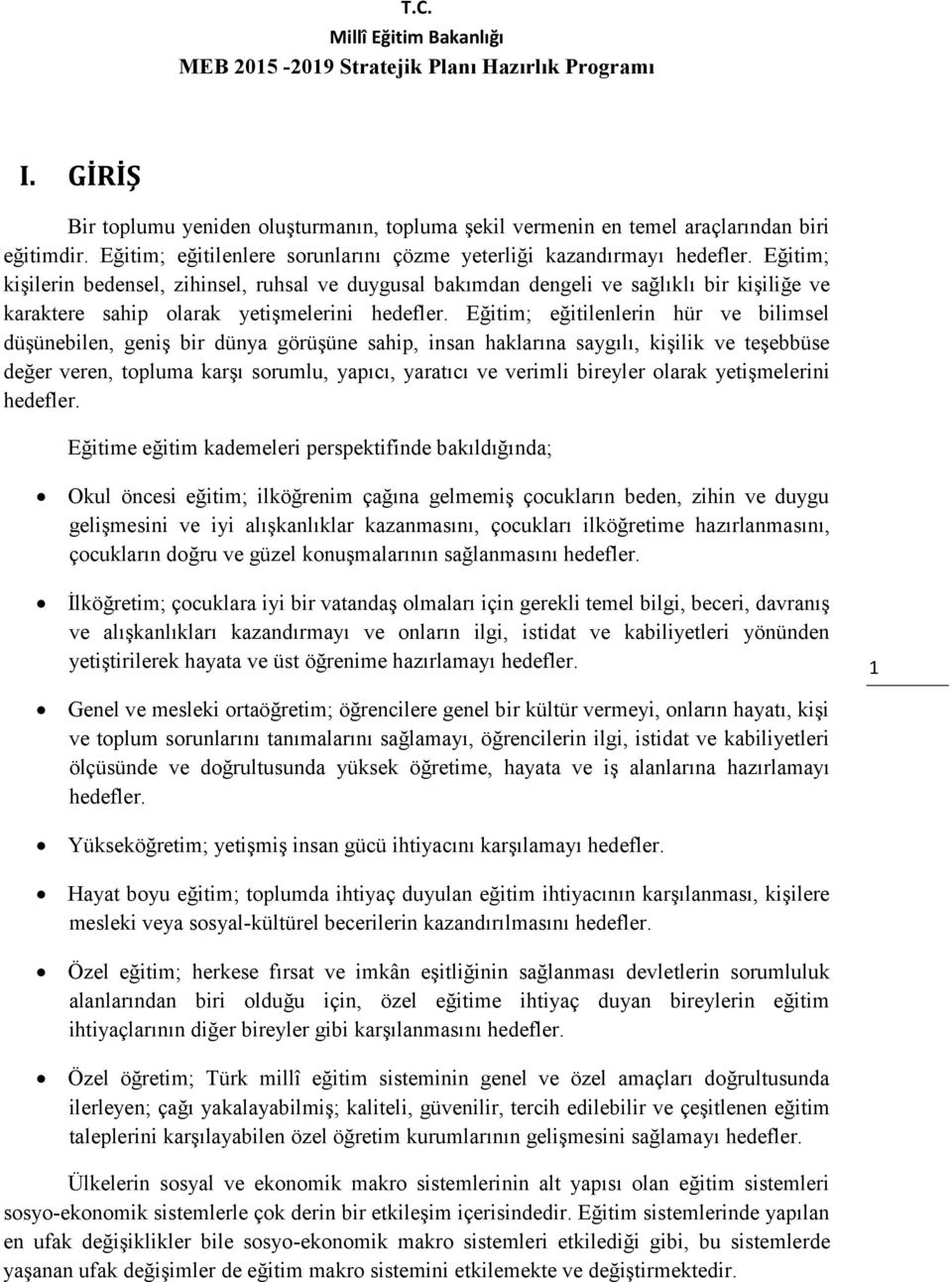 Eğitim; eğitilenlerin hür ve bilimsel düşünebilen, geniş bir dünya görüşüne sahip, insan haklarına saygılı, kişilik ve teşebbüse değer veren, topluma karşı sorumlu, yapıcı, yaratıcı ve verimli