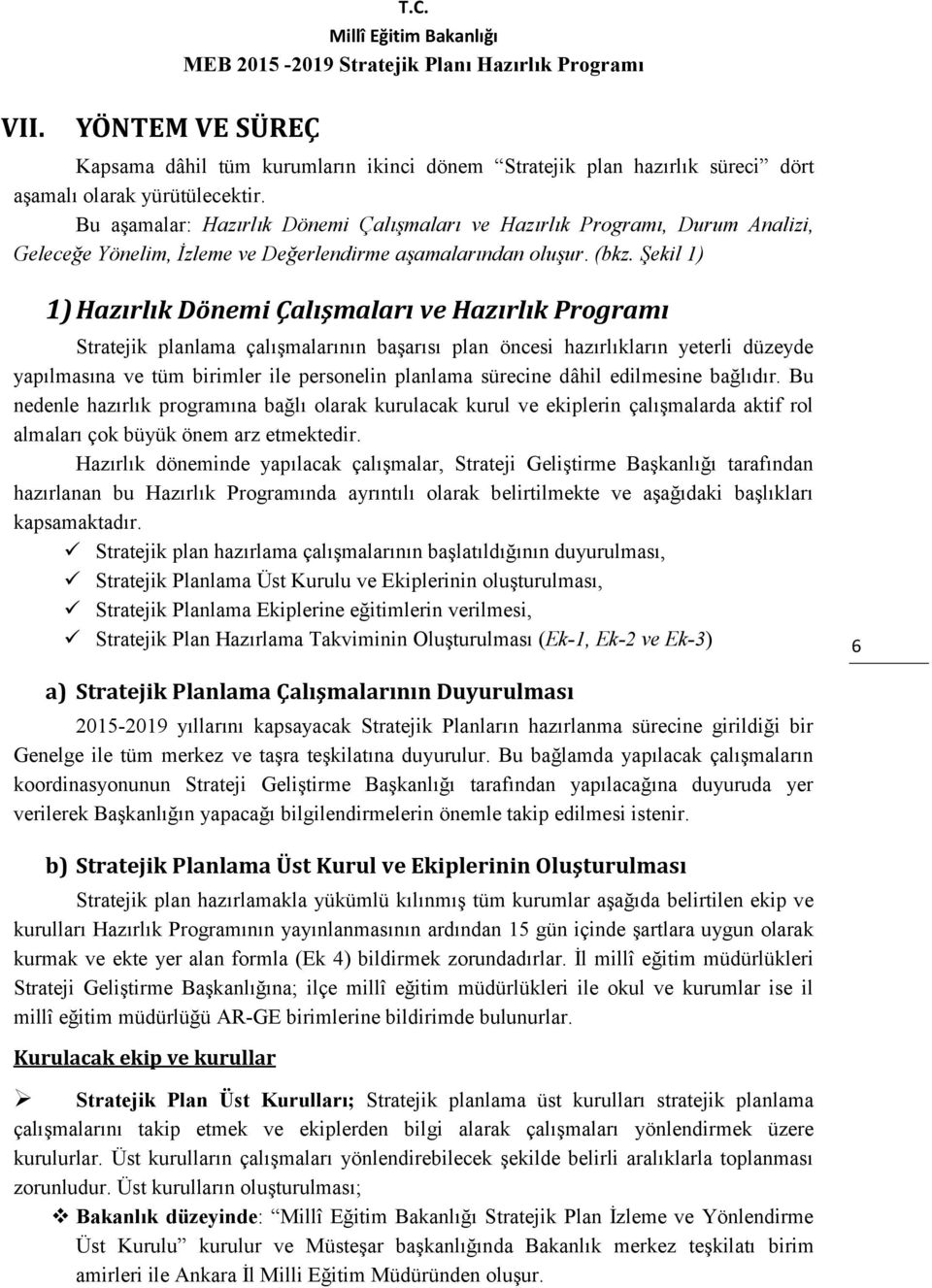 Şekil 1) 1) Hazırlık Dönemi Çalışmaları ve Hazırlık Programı Stratejik planlama çalışmalarının başarısı plan öncesi hazırlıkların yeterli düzeyde yapılmasına ve tüm birimler ile personelin planlama