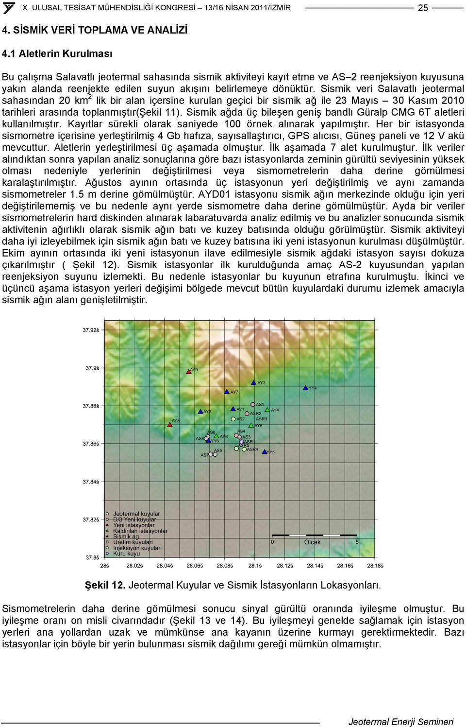 Sismik veri Salavatlı jeotermal sahasından 20 km 2 lik bir alan içersine kurulan geçici bir sismik ağ ile 23 Mayıs 30 Kasım 2010 tarihleri arasında toplanmıştır(şekil 11).