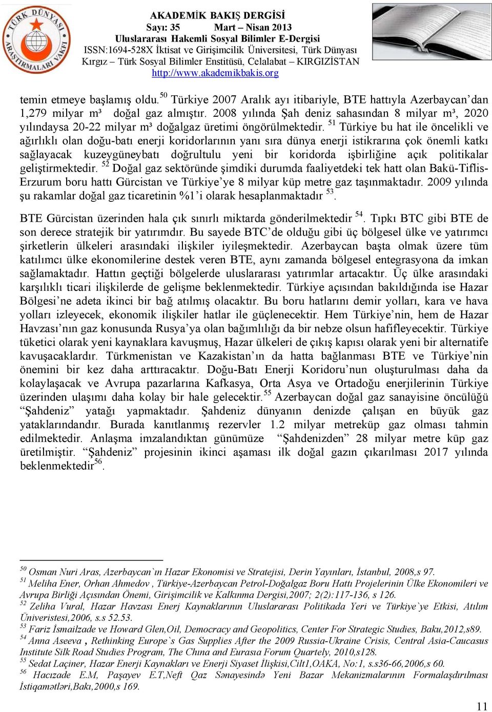 51 Türkiye bu hat ile öncelikli ve ağırlıklı olan doğu-batı enerji koridorlarının yanı sıra dünya enerji istikrarına çok önemli katkı sağlayacak kuzeygüneybatı doğrultulu yeni bir koridorda