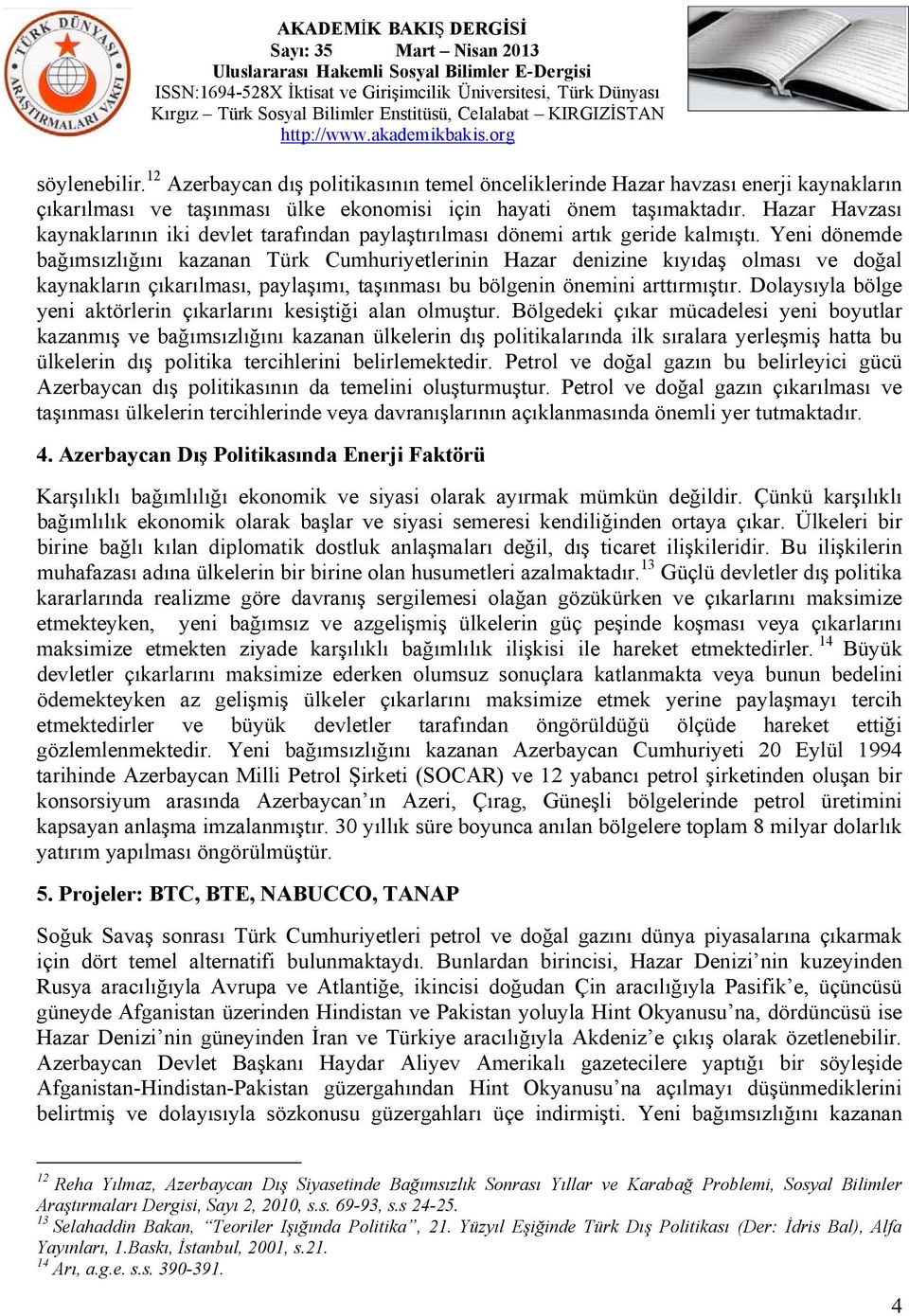 Yeni dönemde bağımsızlığını kazanan Türk Cumhuriyetlerinin Hazar denizine kıyıdaş olması ve doğal kaynakların çıkarılması, paylaşımı, taşınması bu bölgenin önemini arttırmıştır.