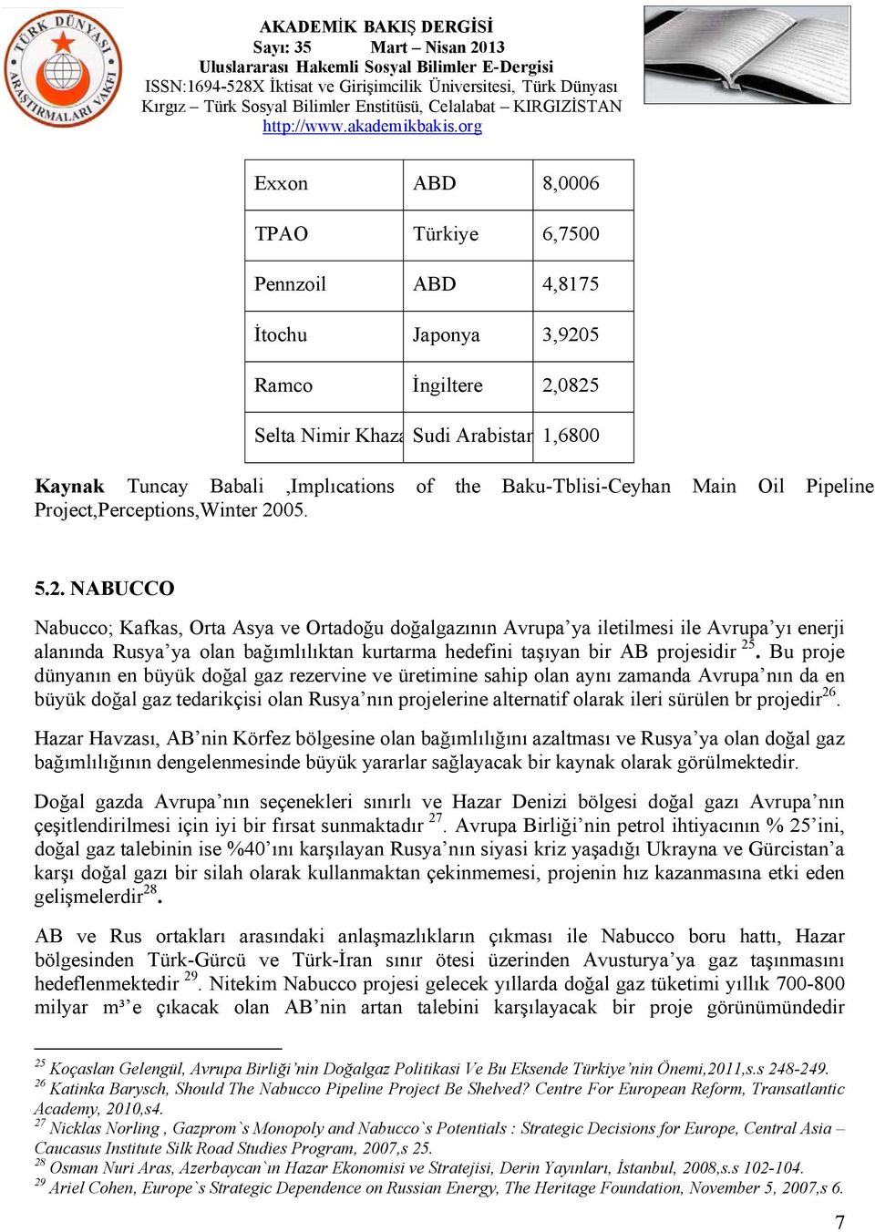 05. 5.2. NABUCCO Nabucco; Kafkas, Orta Asya ve Ortadoğu doğalgazının Avrupa ya iletilmesi ile Avrupa yı enerji alanında Rusya ya olan bağımlılıktan kurtarma hedefini taşıyan bir AB projesidir 25.