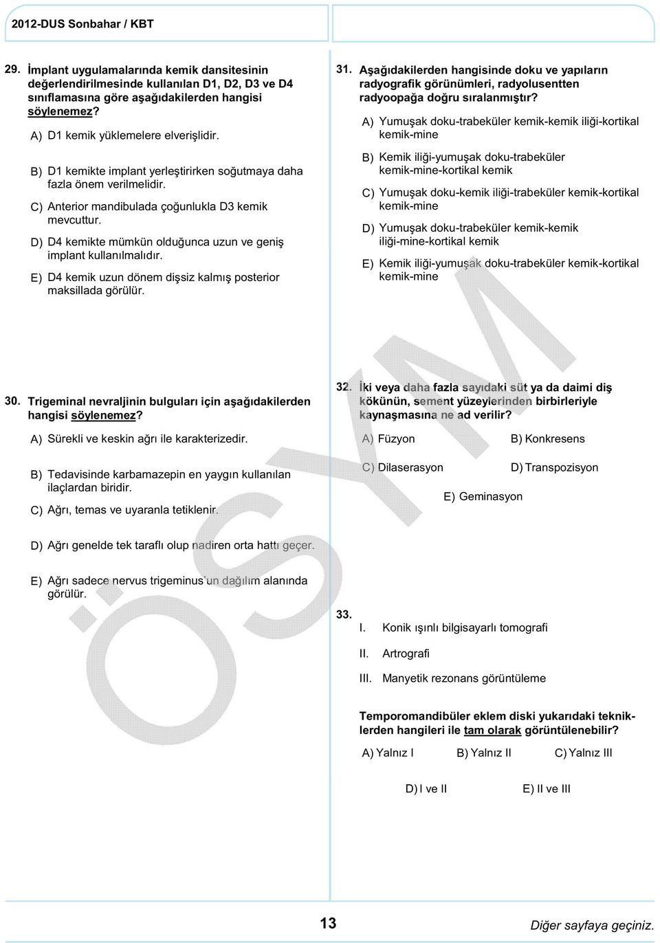 D4 kemik uzun dönem dişsiz kalmış posterior maksillada görülür. 31. Aşağıdakilerden hangisinde doku ve yapıların radyografik görünümleri, radyolusentten radyoopağa doğru sıralanmıştır?