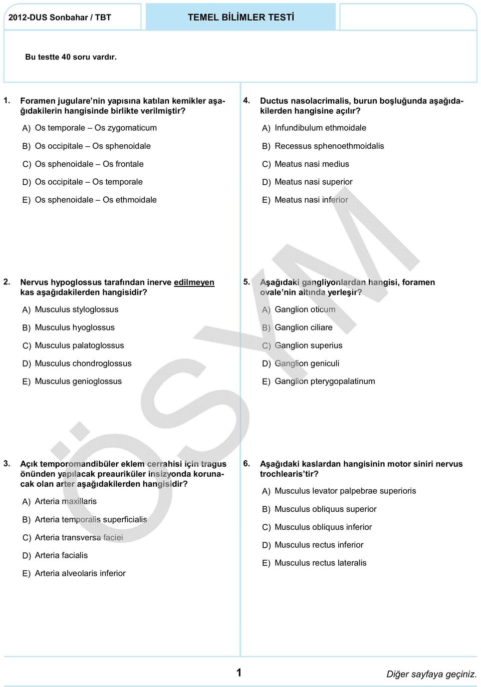 superior Os sphenoidale Os ethmoidale Meatus nasi inferior 2. Nervus hypoglossus tarafından inerve edilmeyen kas aşağıdakilerden hangisidir? 5.