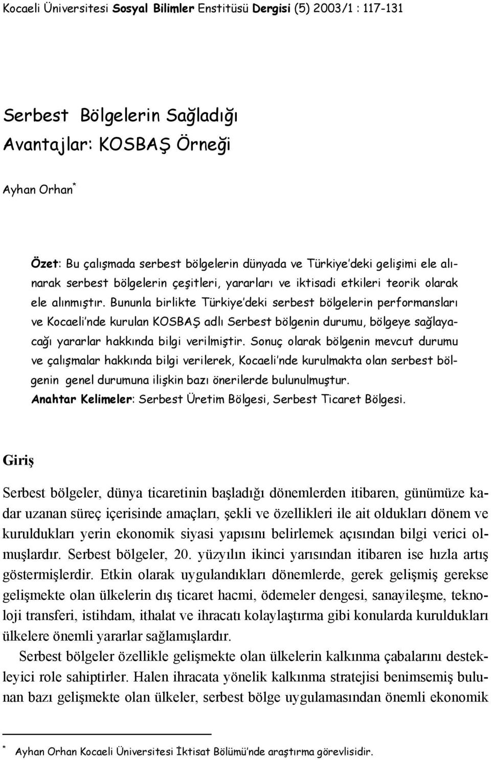 Bununla birlikte Türkiye deki serbest bölgelerin performansları ve Kocaeli nde kurulan KOSBAŞ adlı Serbest bölgenin durumu, bölgeye sağlayacağı yararlar hakkında bilgi verilmiştir.