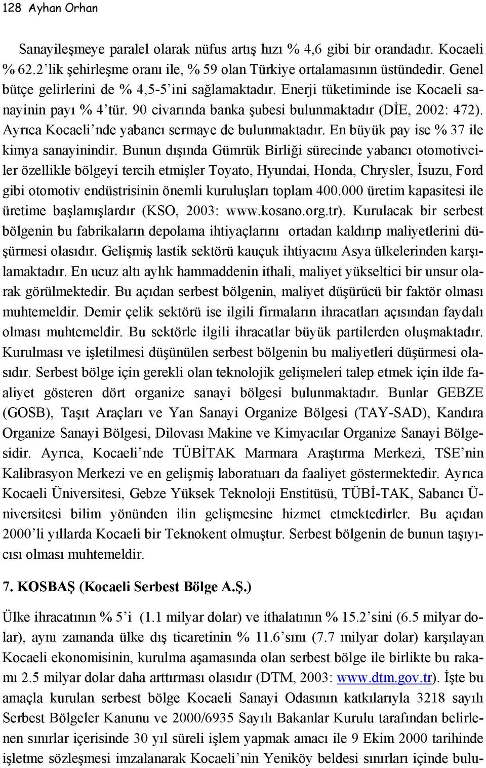 Ayrıca Kocaeli nde yabancı sermaye de bulunmaktadır. En büyük pay ise % 37 ile kimya sanayinindir.