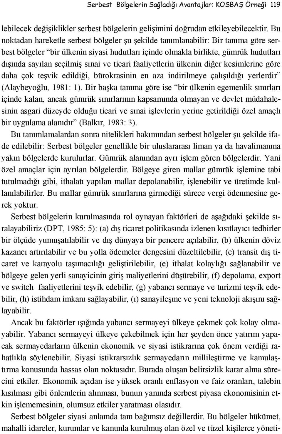 sınai ve ticari faaliyetlerin ülkenin diğer kesimlerine göre daha çok teşvik edildiği, bürokrasinin en aza indirilmeye çalışıldığı yerlerdir (Alaybeyoğlu, 1981: 1).