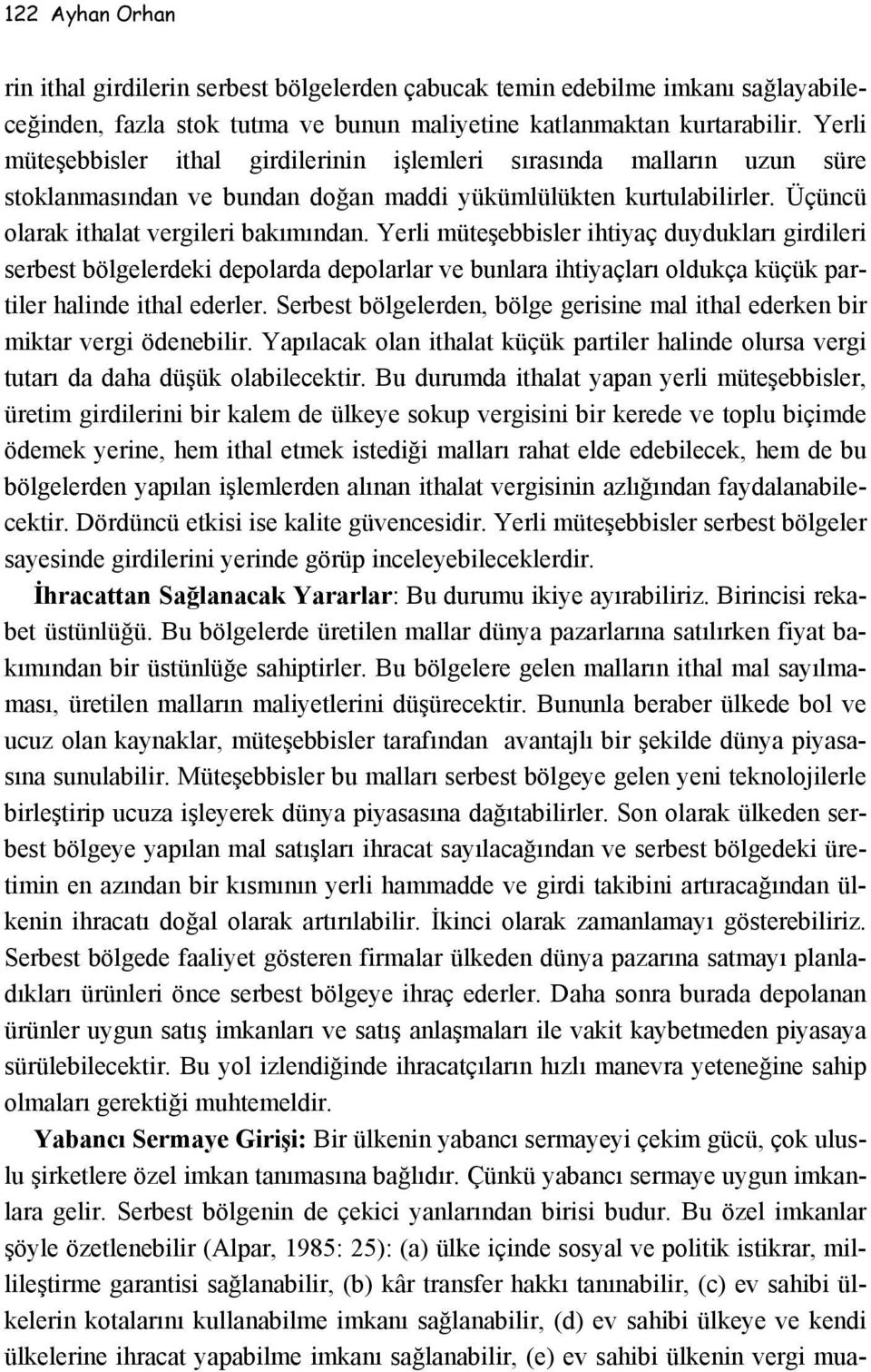 Yerli müteşebbisler ihtiyaç duydukları girdileri serbest bölgelerdeki depolarda depolarlar ve bunlara ihtiyaçları oldukça küçük partiler halinde ithal ederler.