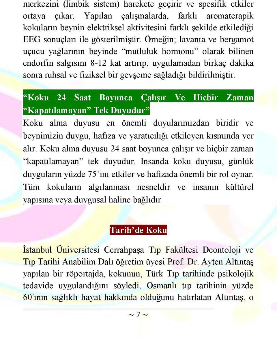 Örneğin; lavanta ve bergamot uçucu yağlarının beyinde mutluluk hormonu olarak bilinen endorfin salgısını 8-12 kat artırıp, uygulamadan birkaç dakika sonra ruhsal ve fiziksel bir gevşeme sağladığı