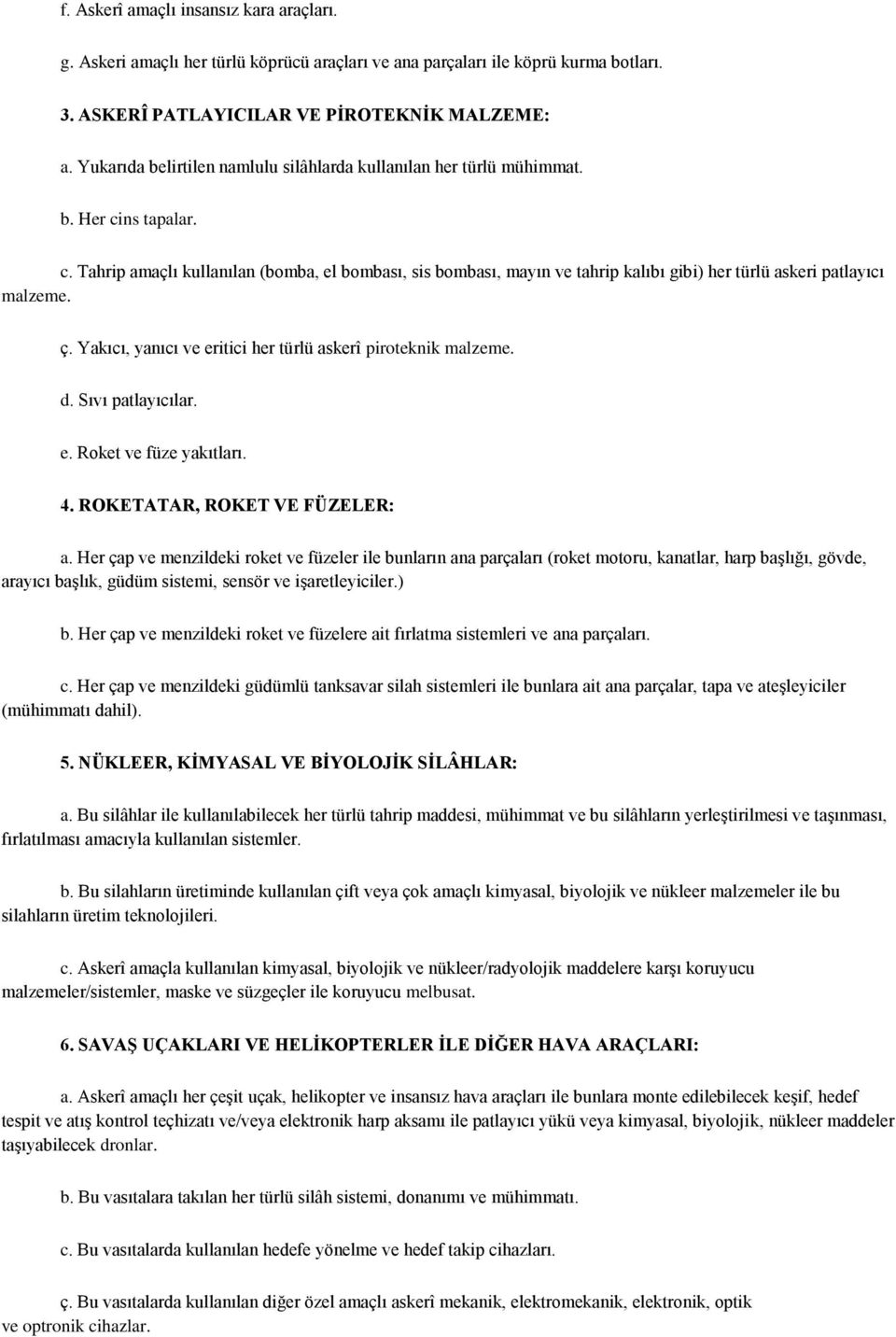 ns tapalar. c. Tahrip amaçlı kullanılan (bomba, el bombası, sis bombası, mayın ve tahrip kalıbı gibi) her türlü askeri patlayıcı malzeme. ç.