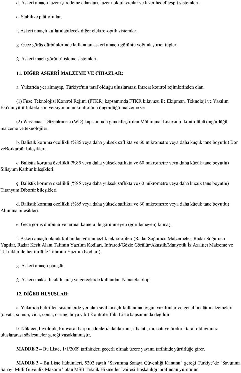 Yukarıda yer almayıp, Türkiye'nin taraf olduğu uluslararası ihracat kontrol rejimlerinden olan: (1) Füze Teknolojisi Kontrol Rejimi (FTKR) kapsamında FTKR kılavuzu ile Ekipman, Teknoloji ve Yazılım