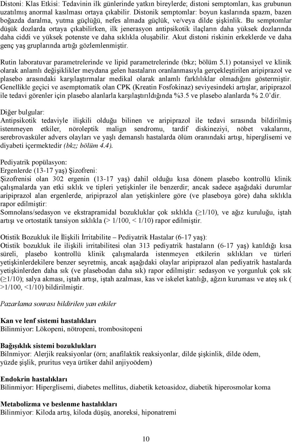 Bu semptomlar düşük dozlarda ortaya çıkabilirken, ilk jenerasyon antipsikotik ilaçların daha yüksek dozlarında daha ciddi ve yüksek potenste ve daha sıklıkla oluşabilir.