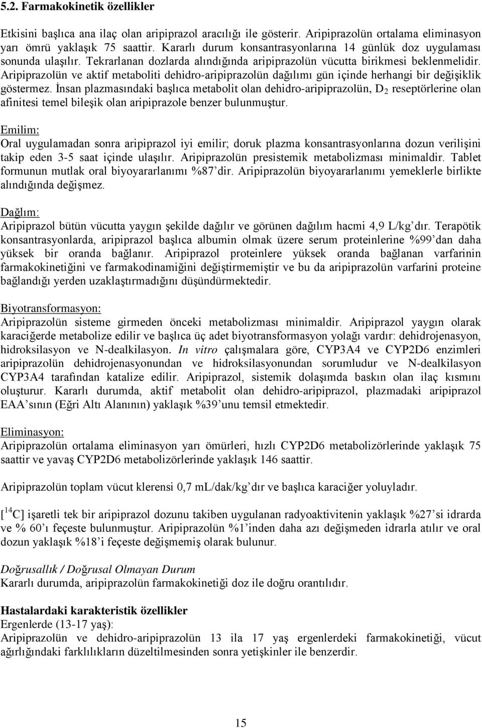 Aripiprazolün ve aktif metaboliti dehidro-aripiprazolün dağılımı gün içinde herhangi bir değişiklik göstermez.