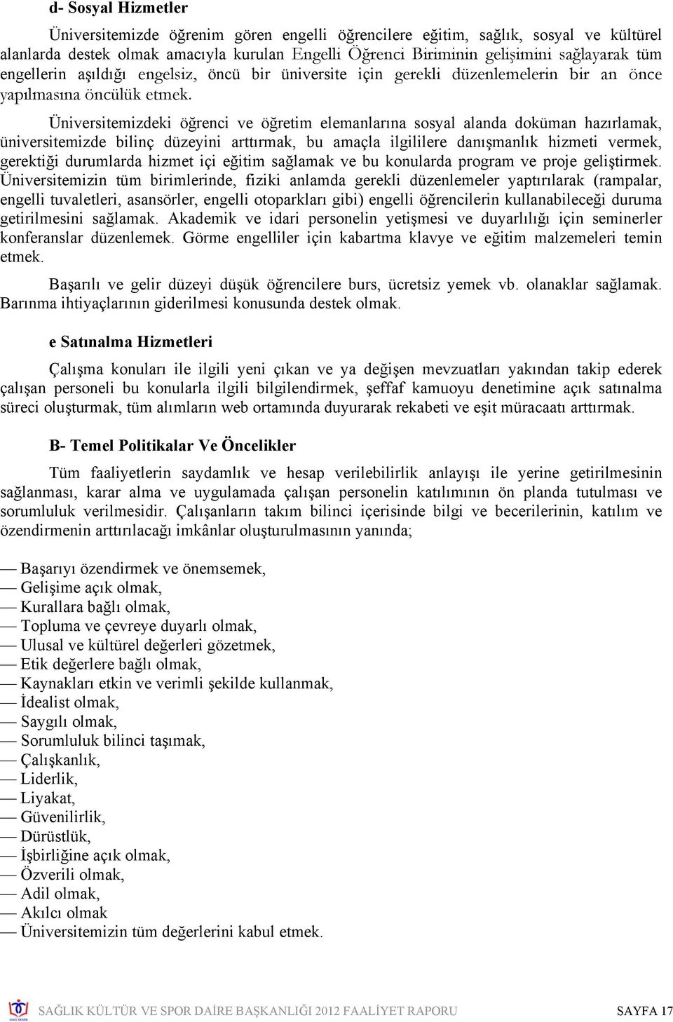 Üniversitemizdeki öğrenci ve öğretim elemanlarına sosyal alanda doküman hazırlamak, üniversitemizde bilinç düzeyini arttırmak, bu amaçla ilgililere danışmanlık hizmeti vermek, gerektiği durumlarda