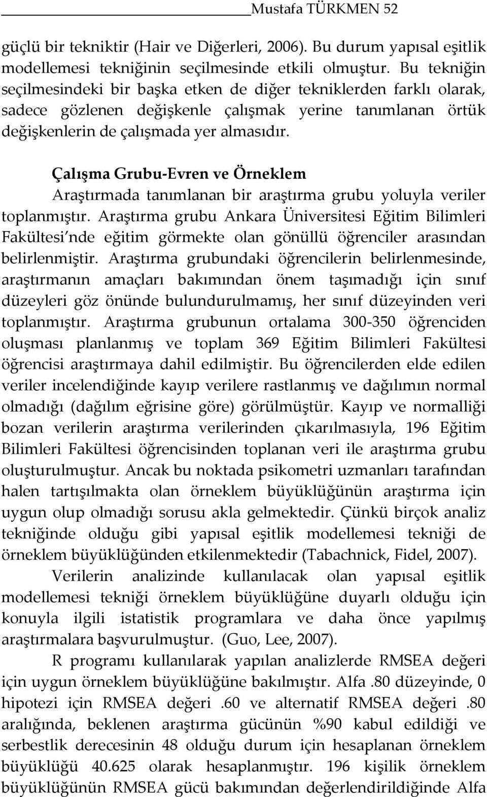 Çalışma Grubu-Evren ve Örneklem Araştırmada tanımlanan bir araştırma grubu yoluyla veriler toplanmıştır.