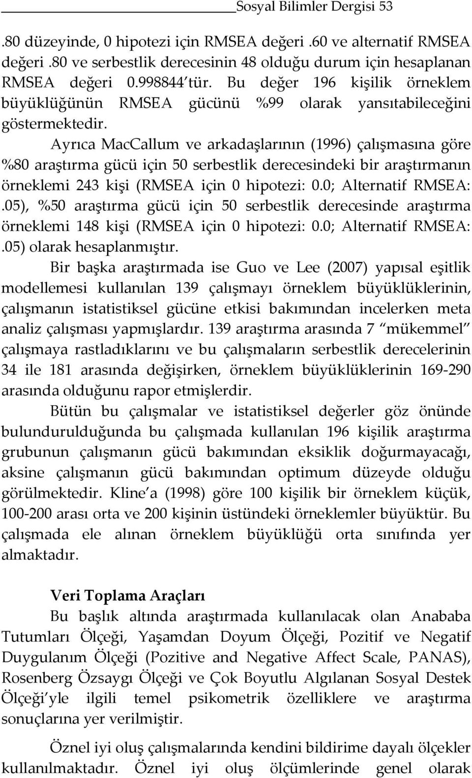 Ayrıca MacCallum ve arkadaşlarının (1996) çalışmasına göre %80 araştırma gücü için 50 serbestlik derecesindeki bir araştırmanın örneklemi 243 kişi (RMSEA için 0 hipotezi: 0.0; Alternatif RMSEA:.