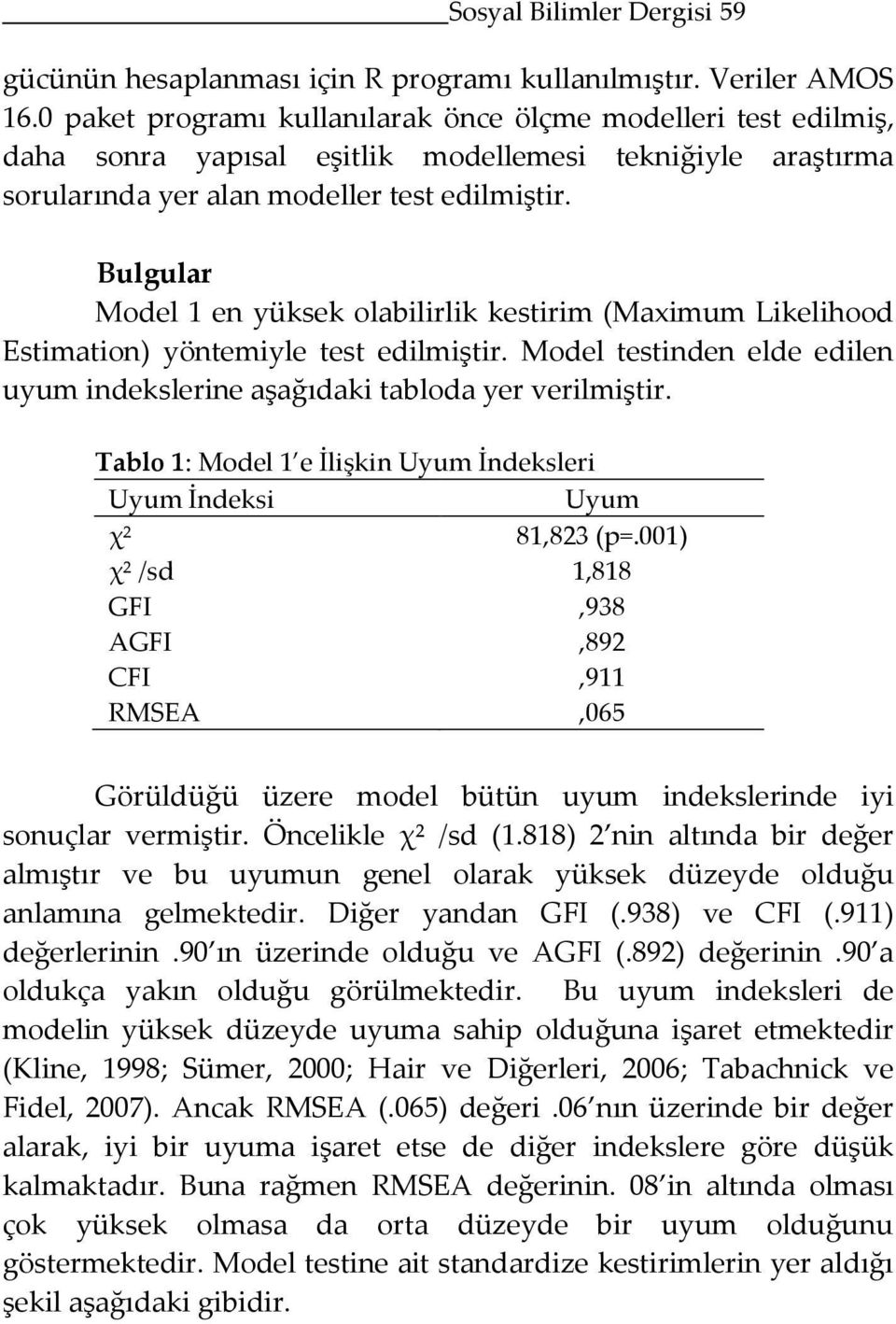 Bulgular Model 1 en yüksek olabilirlik kestirim (Maximum Likelihood Estimation) yöntemiyle test edilmiştir. Model testinden elde edilen uyum indekslerine aşağıdaki tabloda yer verilmiştir.