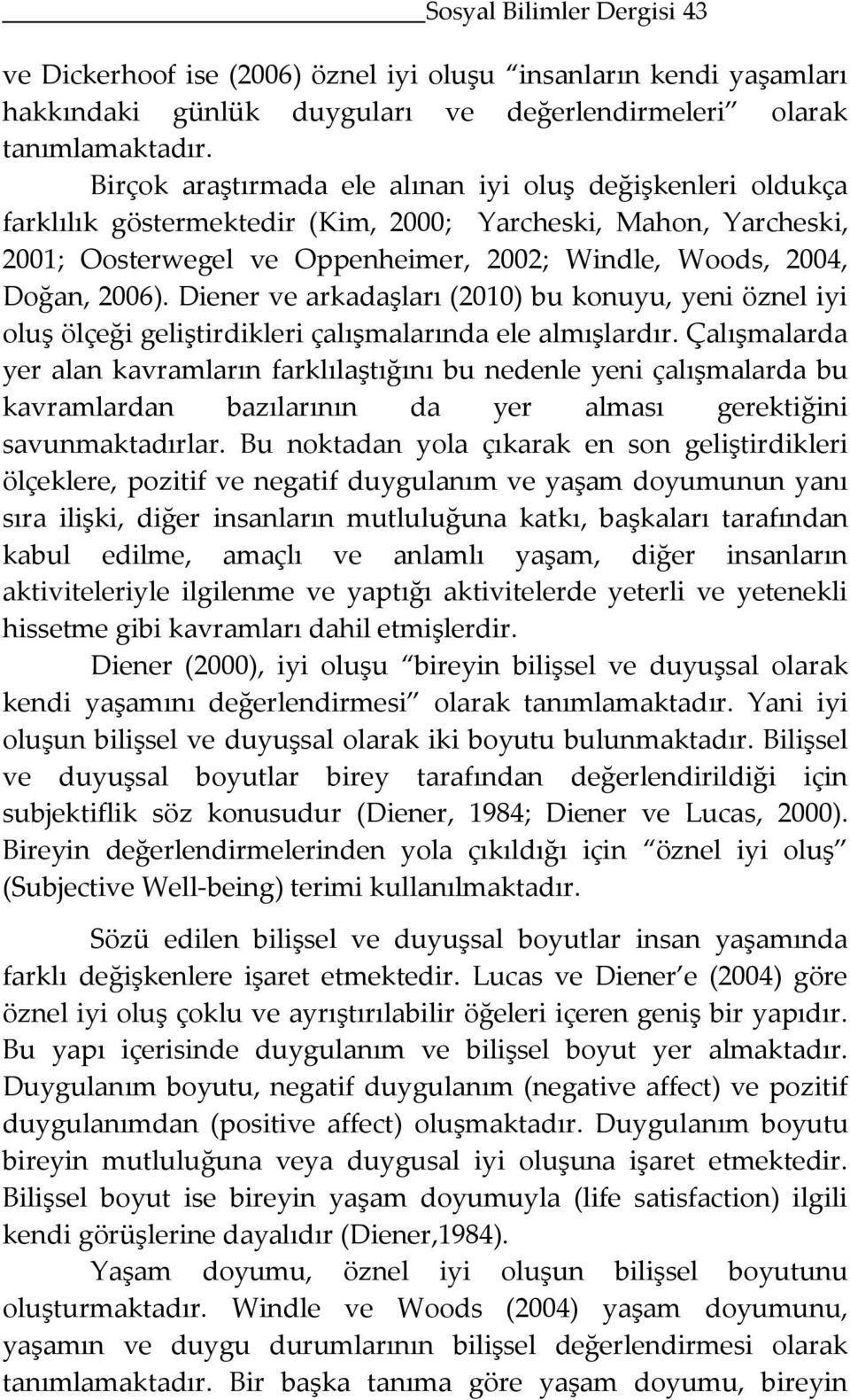 Diener ve arkadaşları (2010) bu konuyu, yeni öznel iyi oluş ölçeği geliştirdikleri çalışmalarında ele almışlardır.