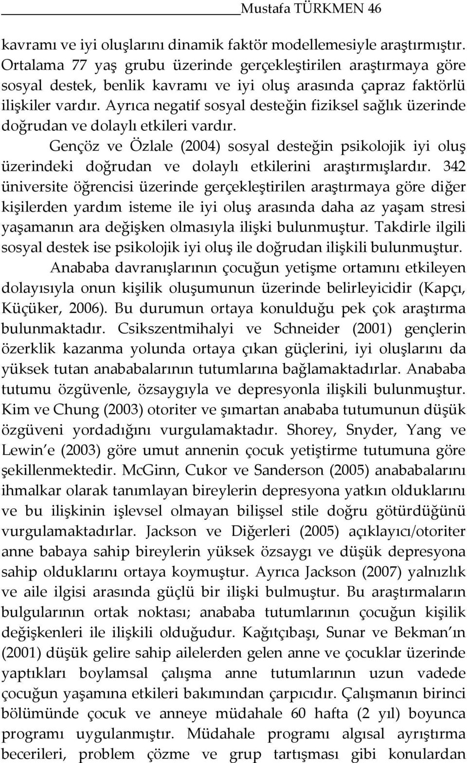 Ayrıca negatif sosyal desteğin fiziksel sağlık üzerinde doğrudan ve dolaylı etkileri vardır.