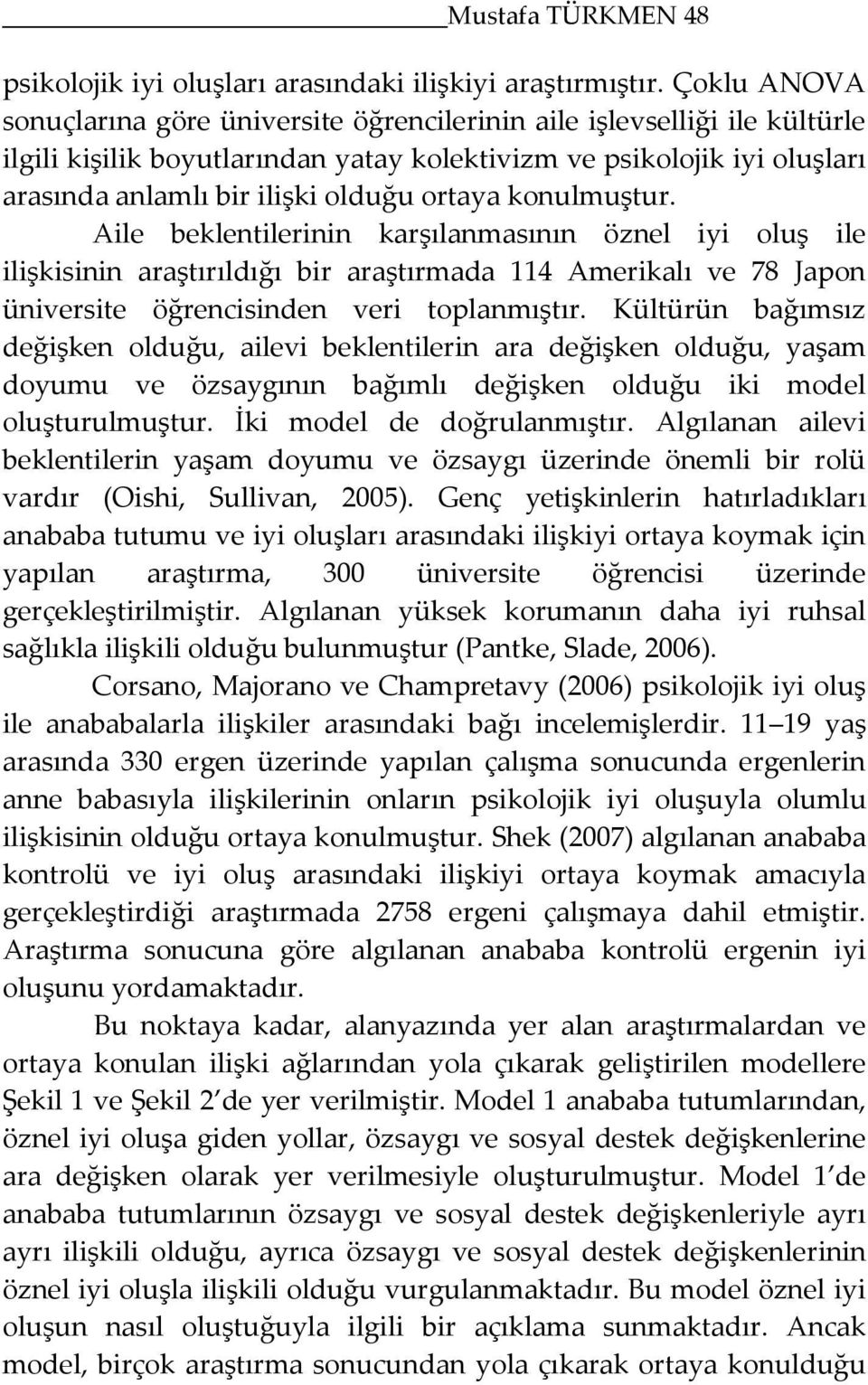 ortaya konulmuştur. Aile beklentilerinin karşılanmasının öznel iyi oluş ile ilişkisinin araştırıldığı bir araştırmada 114 Amerikalı ve 78 Japon üniversite öğrencisinden veri toplanmıştır.